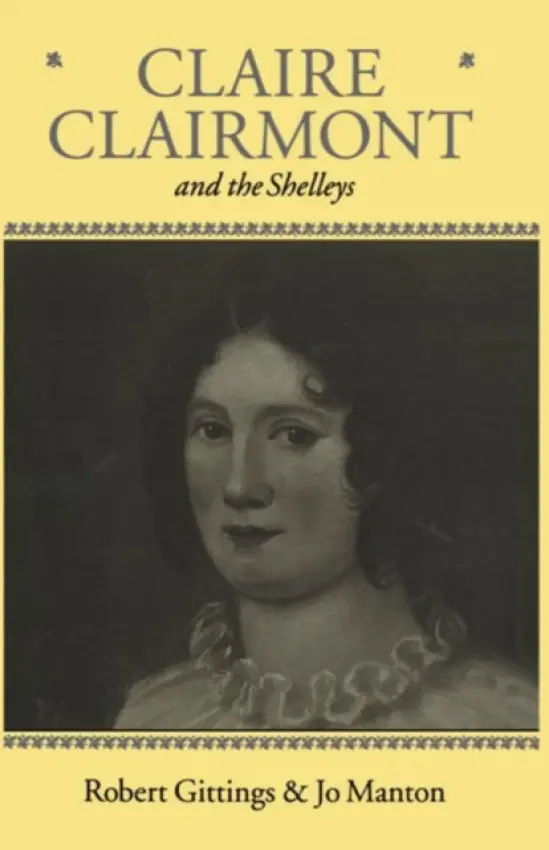 Claire Clairmont and the Shelleys 1798-1879 - Gittings a Manton