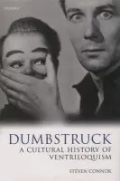 Dumbstruck - A Cultural History of Ventriloquism - Connor, Steven (Professor of Modern Literature and Theory, School of English and Humanities, Professor of Modern Literature and Theory, School of English and Humanities, Birkbeck College, University of London)