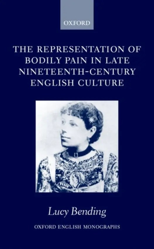 Representation of Bodily Pain in Late Nineteenth-Century English Culture - Bending, Lucy (Lecturer in English, Lecturer in English, University of Wales, Aberyswyth)
