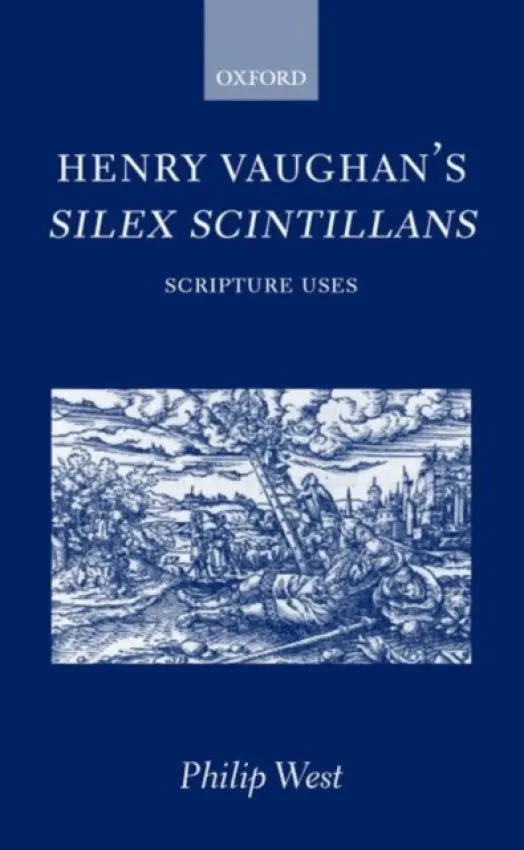 Henry Vaughan's Silex Scintillans - West, Philip (, Somerville College, Oxford)