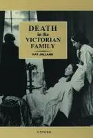 Death in the Victorian Family - Jalland, Pat (Professor of History in the Research School of Social Sciences, Professor of History in the Research School of Social Sciences, Australian National University)