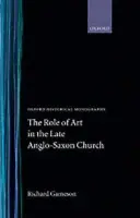 Role of Art in the Late Anglo-Saxon Church - Gameson, Richard (Lecturer in Medieval History, Lecturer in Medieval History, University of Kent)