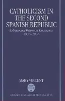 Catholicism in the Second Spanish Republic - Vincent, Mary (Lecturer in Modern European History, Lecturer in Modern European History, University of Sheffield)