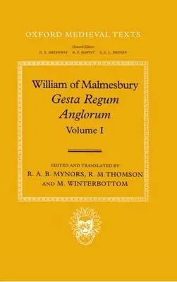 William of Malmesbury: Gesta Regum Anglorum, The History of the English Kings: Volume I - Mynors, R. A. B. a Thomson, Professor R. M. a Winterbottom, Professor M.