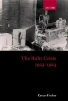 Ruhr Crisis 1923-1924 - Fischer, Conan (, Professor of European History, University of Strathclyde)