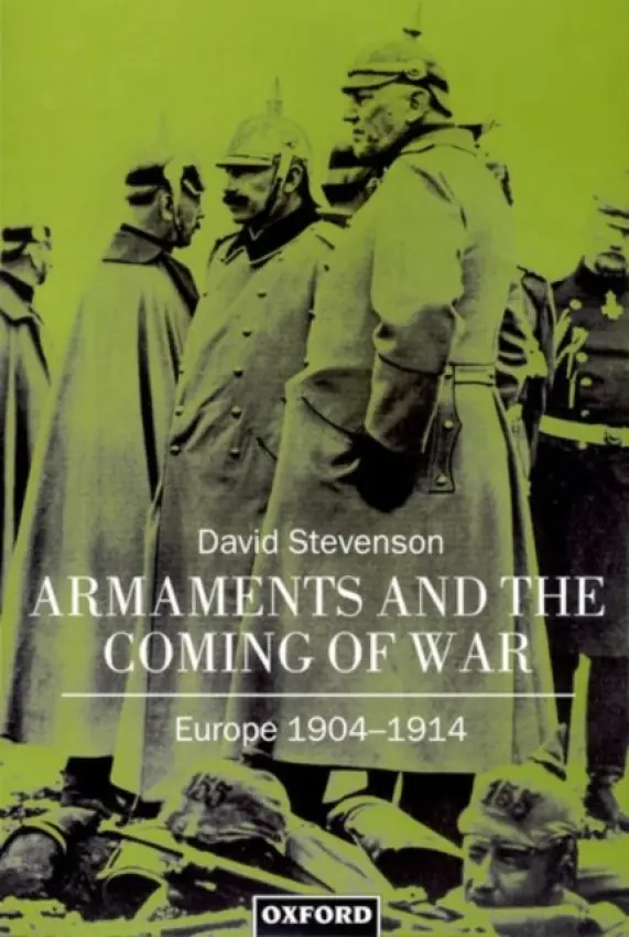 Armaments and the Coming of War - Stevenson, David (Lecturer in International History, Lecturer in International History, London School of Economics)