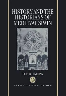 History and the Historians of Medieval Spain - Linehan, Peter (Fellow and Tutor, Fellow and Tutor, St John's College, Cambridge)
