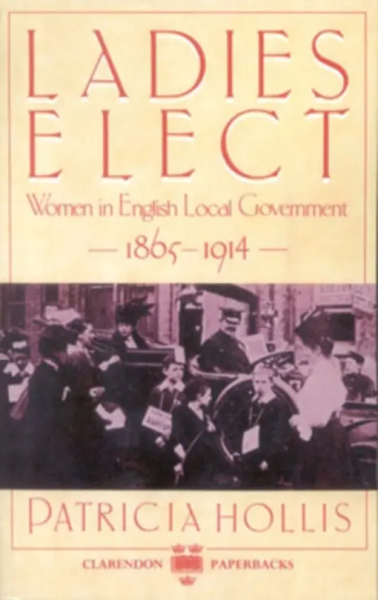 Ladies Elect - Hollis, Patricia (Fellow of the Royal Historical Society, Honorary Fellow of Girton College, Cambridge, and member of the House of Lords.)