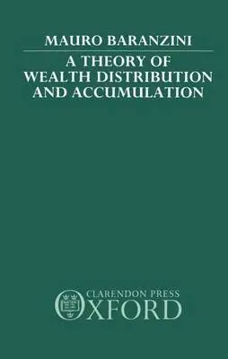 Theory of Wealth Distribution and Accumulation - Baranzini, Mauro (Professor of Economics, Professor of Economics, University of Verona, Italy)