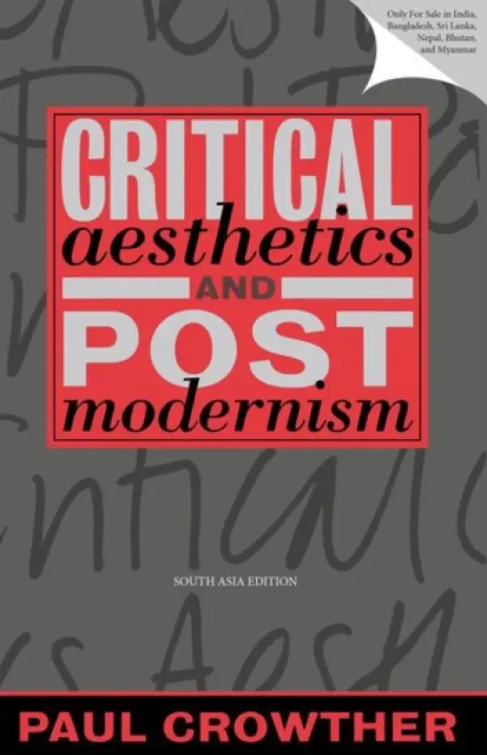 Critical Aesthetics and Postmodernism - Crowther, Paul (University Lecturer in the History of Art, University of Oxford, and Fellow, University Lecturer in the History of Art, University of Oxford, and Fellow, Corpus Christi College, Oxford)