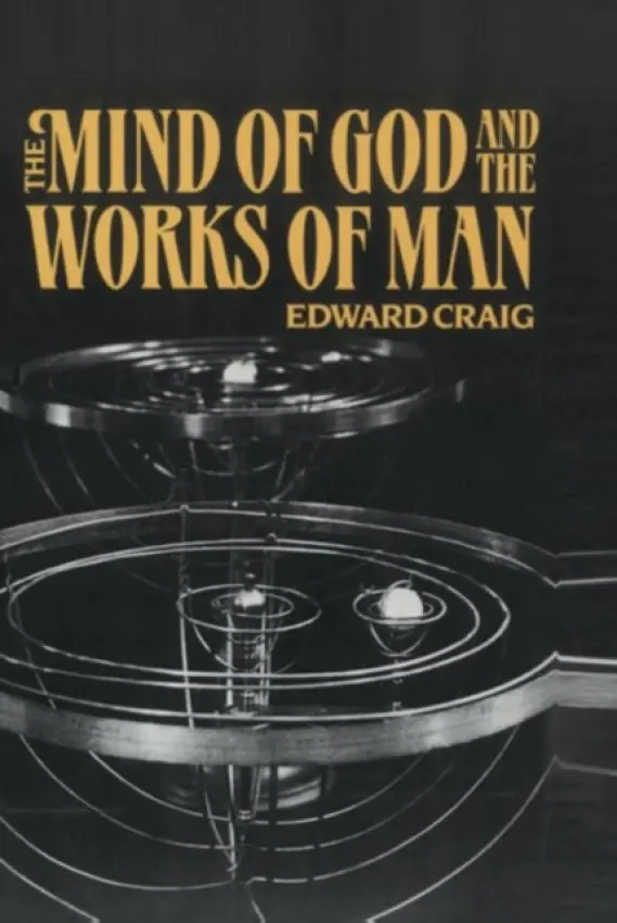 Mind of God and the Works of Man - Craig, Edward (Fellow of Churchill College and Reader in Modern Philosophy, Fellow of Churchill College and Reader in Modern Philosophy, University of Cambridge)