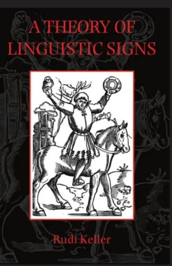 Theory of Linguistic Signs - Keller, Rudi (Professor of German Linguistics, Professor of German Linguistics, Heinrich Heine University, Dusseldorf)