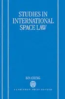 Studies in International Space Law - Cheng, Bin (Emeritus Professor of Air and Space Law, Emeritus Professor of Air and Space Law, University of London)