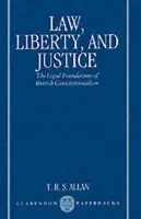 Law, Liberty, and Justice - Allan, T. R. S. (University Lecturer and Fellow, University Lecturer and Fellow, Pembroke College, Cambridge)
