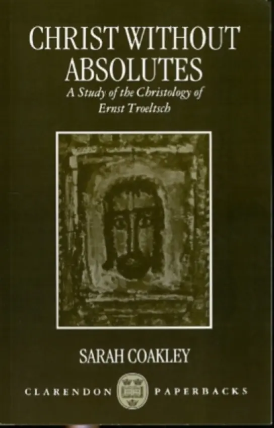 Christ without Absolutes - Coakley, Sarah (Professor of Theology, Professor of Theology, Harvard Divinity School)