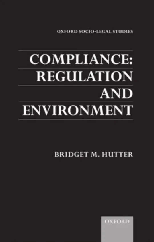 Compliance: Regulation and Environment - Hutter, Bridget M. (Lecturer in Sociology, Lecturer in Sociology, London School of Economics)