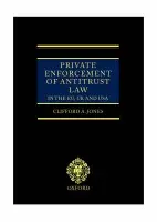Private Enforcement of Antitrust Law in the EU, UK and USA - Jones, Clifford (Visiting Professor of Law, Visiting Professor of Law, University of Oklahoma)