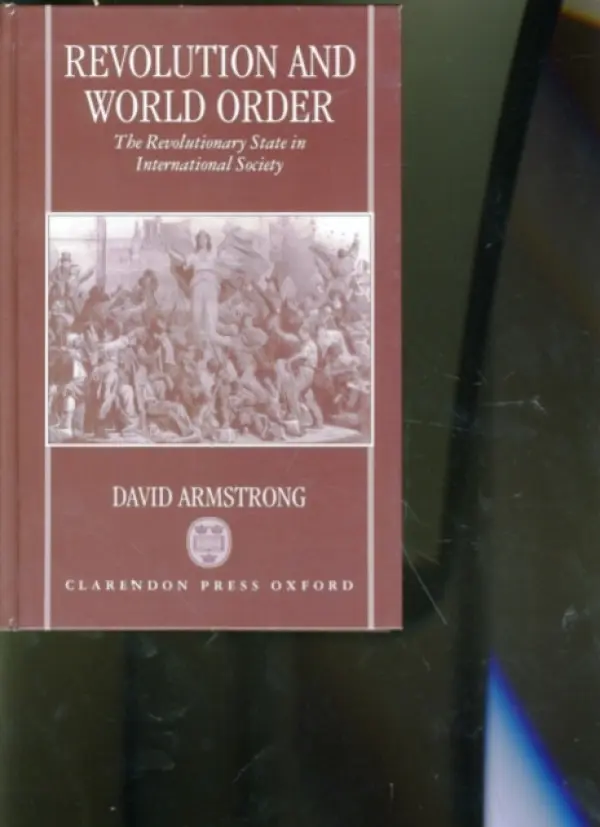Revolution and World Order - Armstrong, David (Senior Lecturer in International Studies, Senior Lecturer in International Studies, Birmingham University)