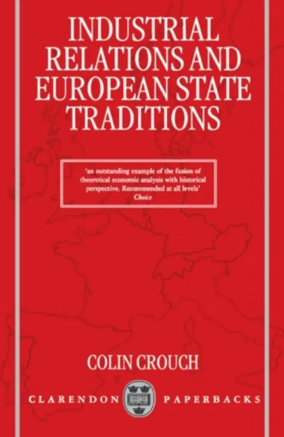 Industrial Relations and European State Traditions - Crouch, Colin (Faculty Lecturer in Sociology a  Fellow and Tutor in Politics, Faculty Lecturer in Sociology a  Fellow and Tutor in Politics, Trinity College, Oxford)