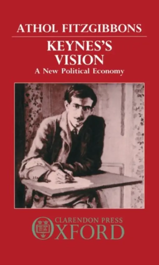 Keynes's Vision - Fitzgibbons, Athol (Senior Lecturer in Economics, Griffith University, Queensland, Senior Lecturer in Economics, Griffith University, Queensland, Griffith University, Queensland)