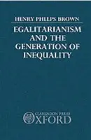 Egalitarianism and the Generation of Inequality - Phelps Brown, Henry (Emeritus Professor of Economics of Labour, Emeritus Professor of Economics of Labour, University of London)