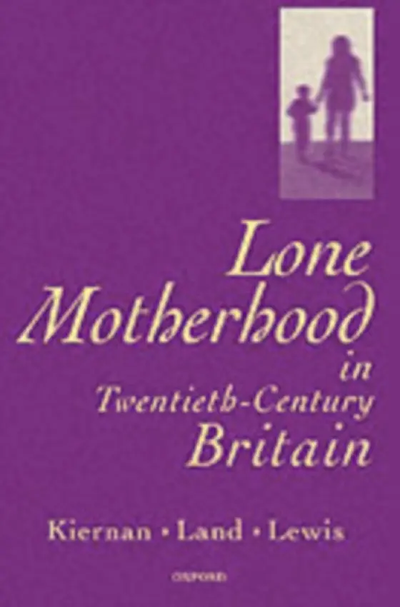 Lone Motherhood in Twentieth-Century Britain - Kiernan a Land a Lewis