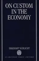 On Custom in the Economy - Schlicht, Ekkehart (Professor of Economics, Professor of Economics, University of Munich)