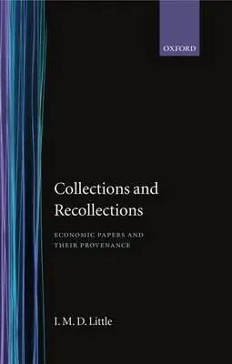 Collection and Recollections - Little, I. M. D. (Emeritus Fellow, Emeritus Fellow, Nuffield College, Oxford)