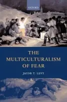 Multiculturalism of Fear - Levy, Jacob T. (Assistant Professor, Political Science, Assistant Professor, Political Science, University of Chicago)