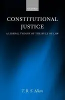 Constitutional Justice - Allan, T. R. S. (Reader in Legal and Constitutional Theory, Reader in Legal and Constitutional Theory, University of Cambridge)