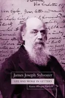 James Joseph Sylvester: Life and Work in Letters - Parshall, Karen Hunger (Associate Professor of History and Mathematics, Associate Professor of History and Mathematics, University of Virginia, USA)
