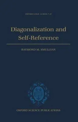 Diagonalization and Self-Reference - Smullyan, Raymond M. (Professor of Philosophy, Professor of Philosophy, Indiana University)