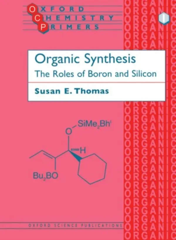 Organic Synthesis: The Roles of Boron and Silicon - Thomas, Susan E. (Lecturer, Department of Chemistry, Lecturer, Department of Chemistry, Imperial College, London)