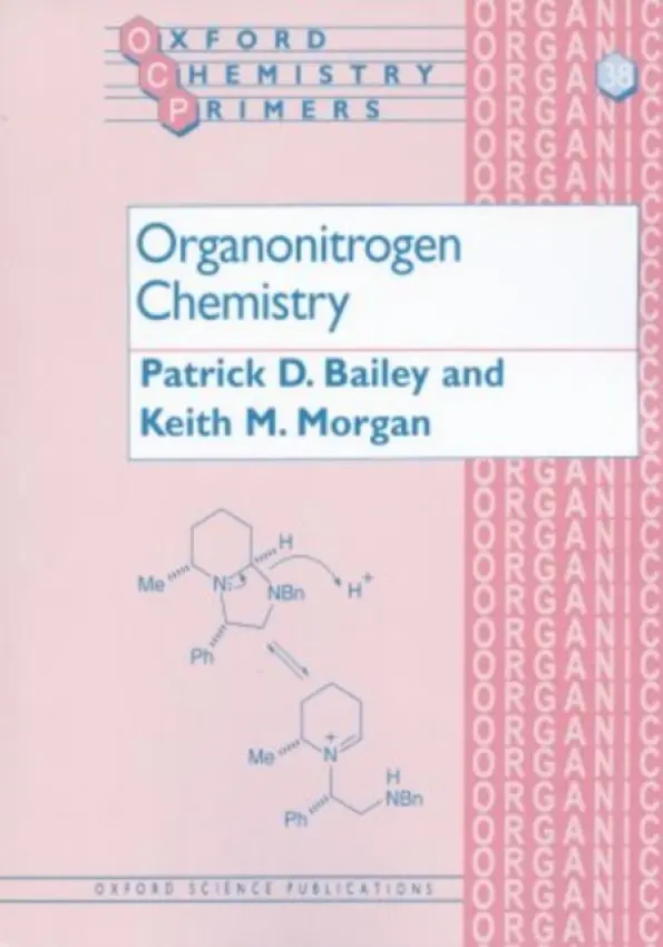 Organonitrogen Chemistry - Bailey, Patrick D. (Professor of Organic Chemistry, Professor of Organic Chemistry, Heriot-Watt University) a Morgan, Keith M. (Post-doctoral Research AssociateHeriot-Watt University, Post-doctoral Research AssociateHeriot-Watt University)