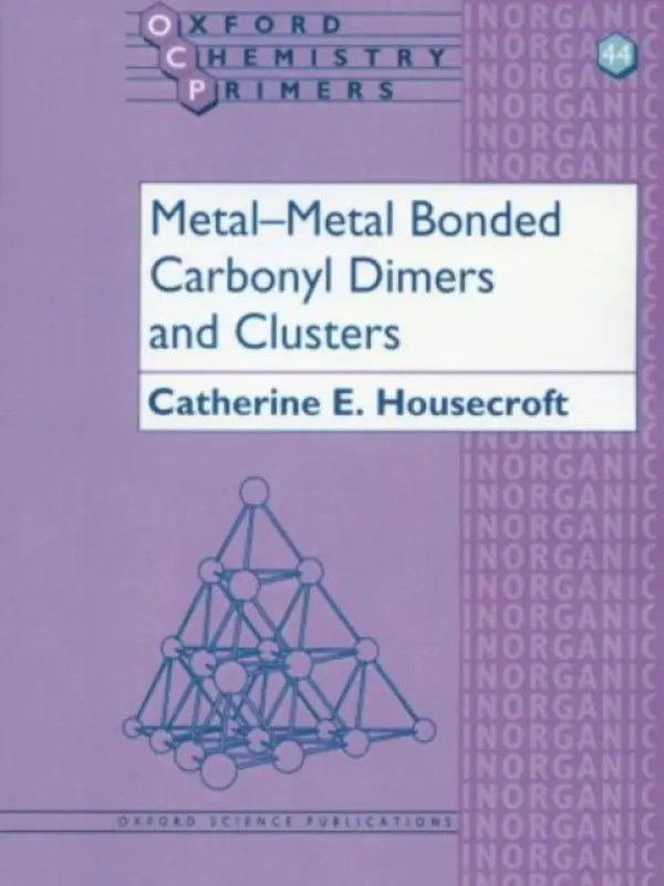 Metal-Metal Bonded Carbonyl Dimers and Clusters - Housecroft, Catherine E. (University Lecturer in Inorganic Chemistry, Institut fur Anorganische Chemie, University Lecturer in Inorganic Chemistry, Institut fur Anorganische Chemie, University of Basel, Switzerland)