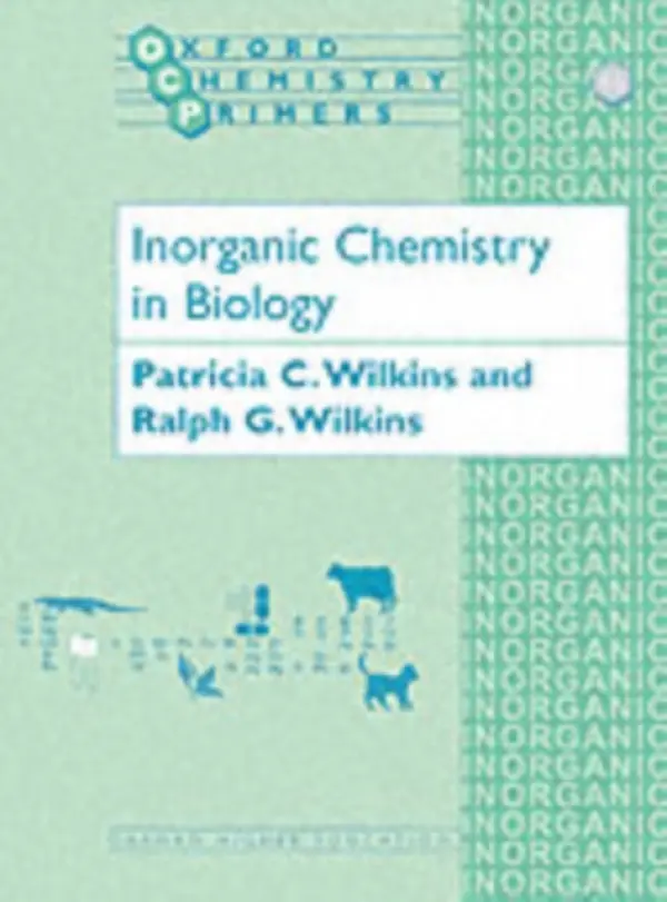 Inorganic Chemistry in Biology - Wilkins, Patricia C. (retired - previously Research Associate, Department of Biological Sciences, retired - previously Research Associate, Department of Biological Sciences, University of Warwick) a Wilkins, Ralph G. (Emeritus Professor of Chemistry, Emerit