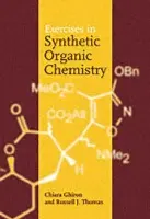Exercises in Synthetic Organic Chemistry - Ghiron, Chiara (Research Scientist, Research Scientist) a Thomas, Russell J. (Research Scientist, Research Scientist, both at GlaxoWellcome S.p.A., Italy)