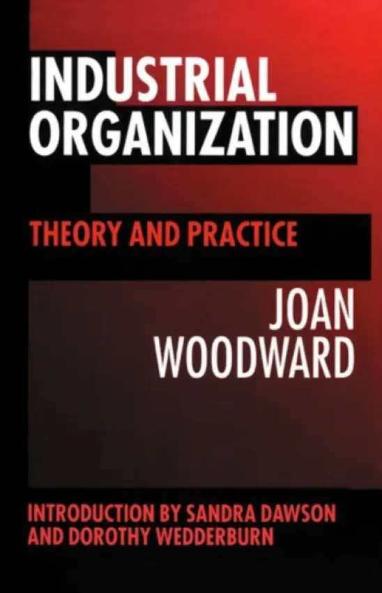 Industrial Organization - Woodward, Joan (late Professor of Industrial Sociology, late Professor of Industrial Sociology, Imperial College, London)