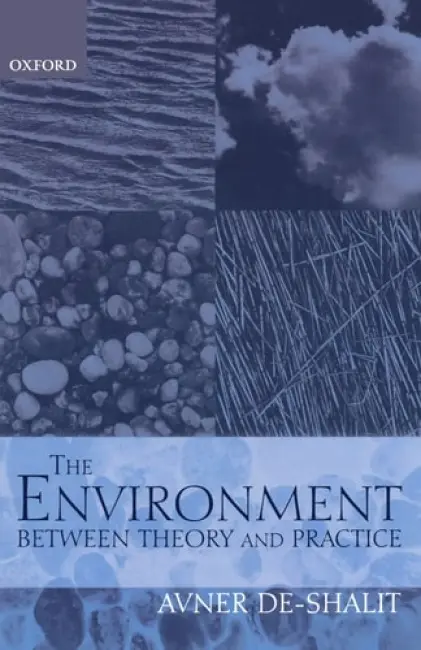 Environment Between Theory and Practice - de-Shalit, Avner (Senior Lecturer, Department of Political Science, The Hebrew University of Jerusalem, and Associate Fellow of Oxford Centre for Philosophy and the Environment, Senior Lecturer, Department of Political Science, The Hebrew University of Je