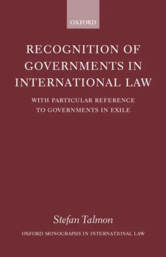 Recognition of Governments in International Law - Talmon, Stefan (, Stefan Talmon is a Research Assistant at the University of Tubingen)