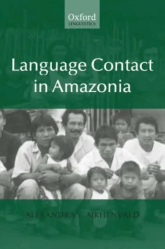 Language Contact in Amazonia - Aikhenvald, Alexandra (Professor and Research Leader, Cairns Institute, James Cook University)