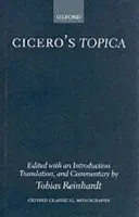 Cicero's Topica - Reinhardt, Tobias (, Fellow and Tutor in Classics at Somerville College, Oxford)