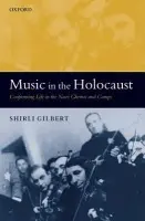 Music in the Holocaust - Gilbert, Shirli (Assistant Professor of History at the University of Michigan)
