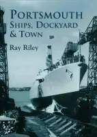 Portsmouth Ships, Dockyard and Town - Riley, Ray