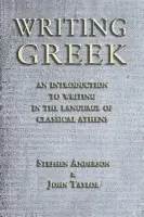 Writing Greek - Anderson, Stephen (University of Oxford, UK) a Taylor, Dr John (Lecturer in Classics, University of Manchester, previously Tonbridge School, UK)