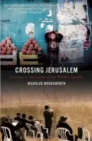 Crossing Jerusalem - Journeys at the Centre of the World's Trouble - Woodsworth, Nicholas