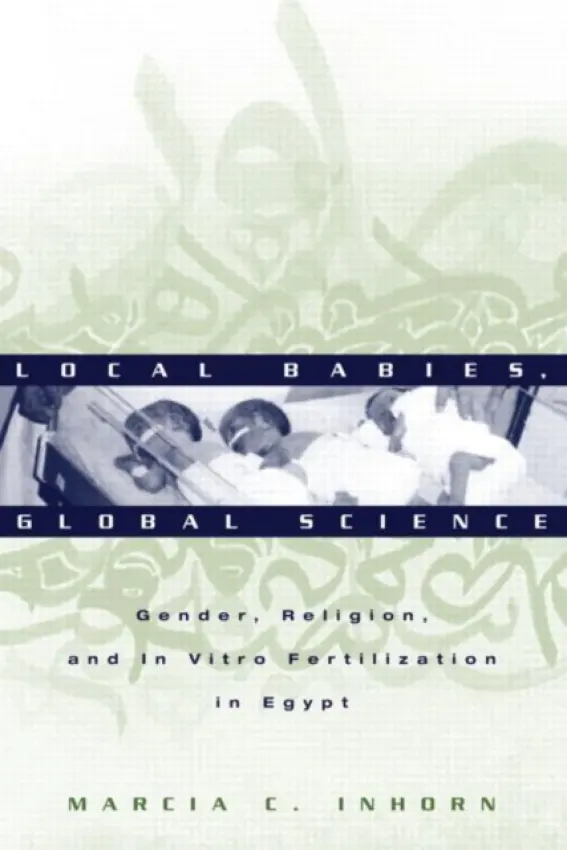 Local Babies, Global Science - Inhorn, Marcia C.