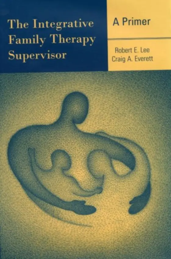 Integrative Family Therapy Supervisor: A Primer - Lee, Robert E. a Everett, Craig A.