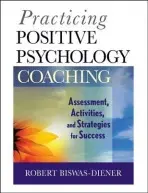 Practicing Positive Psychology Coaching - Biswas-Diener, Robert (Meridian Life Coaching, LLC, Portland, Oregon)