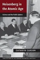 Heisenberg in the Atomic Age - Carson, Cathryn (University of California, Berkeley)